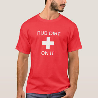 Reib etwas Dreck drauf T-Shirt