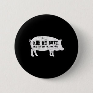 Reib meinen Hintern, dann kannst du mein Schweinef Button