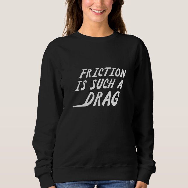 Reibung ist so ein Drag Sweatshirt (Vorderseite)