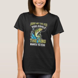 Reich mir die Rute, ihr Narren, der König will ang T-Shirt