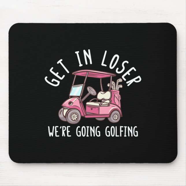 Rein mit dir, Verlierer, wir gehen Golf spielen Go Mousepad (Vorne)