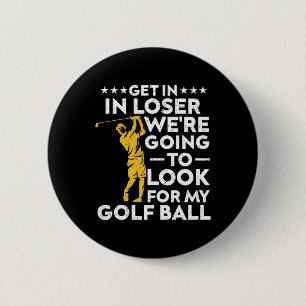 Rein mit dir, Verlierer, wir werden meinen Golfbal Button