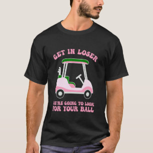 Rein mit dir, Verlierer, wir werden meinen Golfbal T-Shirt
