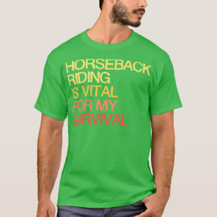 Reiten ist für mein Überleben von entscheidender B T-Shirt