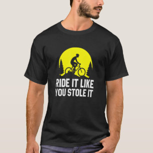 Reiten Sie es, wie Sie es gestohlen MTB Radfahren T-Shirt