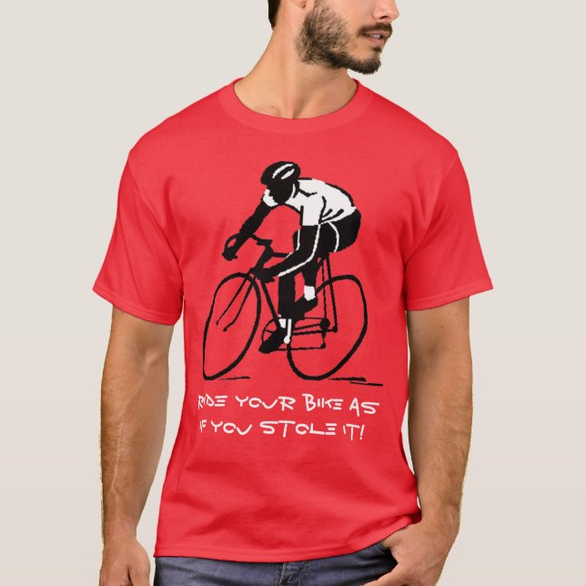 Reiten Sie Ihr Fahrrad, als ob Sie es stahlen! T-Shirt (Vorderseite)