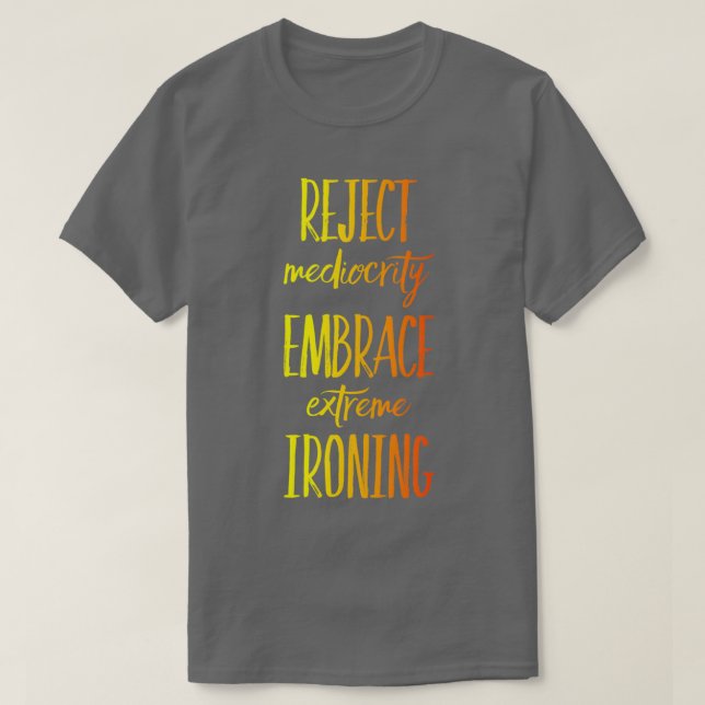 Reject Mediocrity Embrace Extreme Ironing 3 T-Shirt (Design vorne)