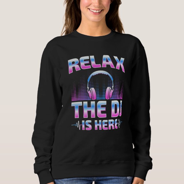 Relax The DJ Is Here  DJ Disc Jockey Music Player  Sweatshirt (Vorderseite)