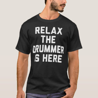 Relax The Drummer Is T-Shirt