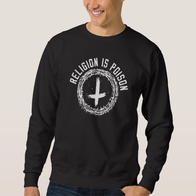 Religion Is Poison Anti Religion Agnostic Atheist  Sweatshirt (Vorderseite)
