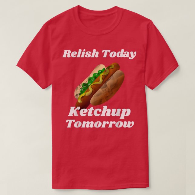 Relish Today Ketchup Tomorrow Hot Dog Backyard BBQ T-Shirt (Design vorne)