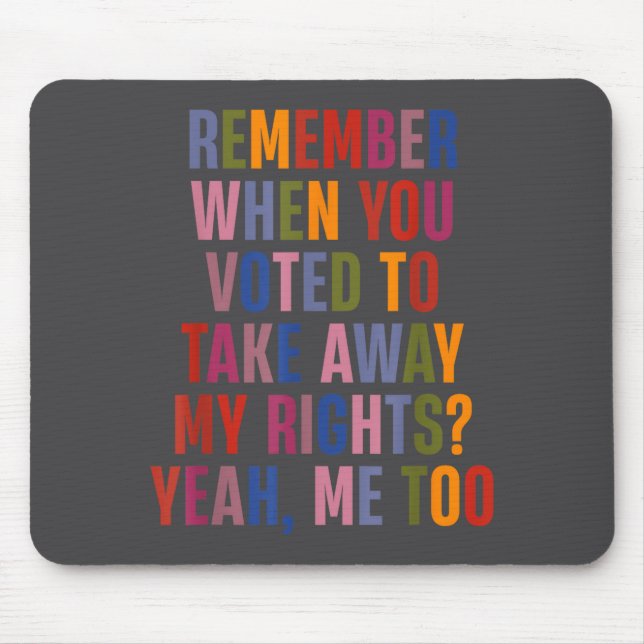 Remember When You Voted To Take Away My Rights Me  Mousepad (Vorne)