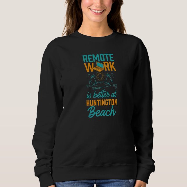 Remote Arbeit ist besser bei Huntington Beach Work Sweatshirt (Vorderseite)