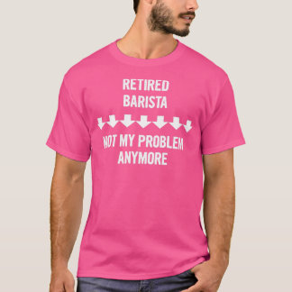 Remüde Barista nicht mein Problem mehr Geschenk T-Shirt