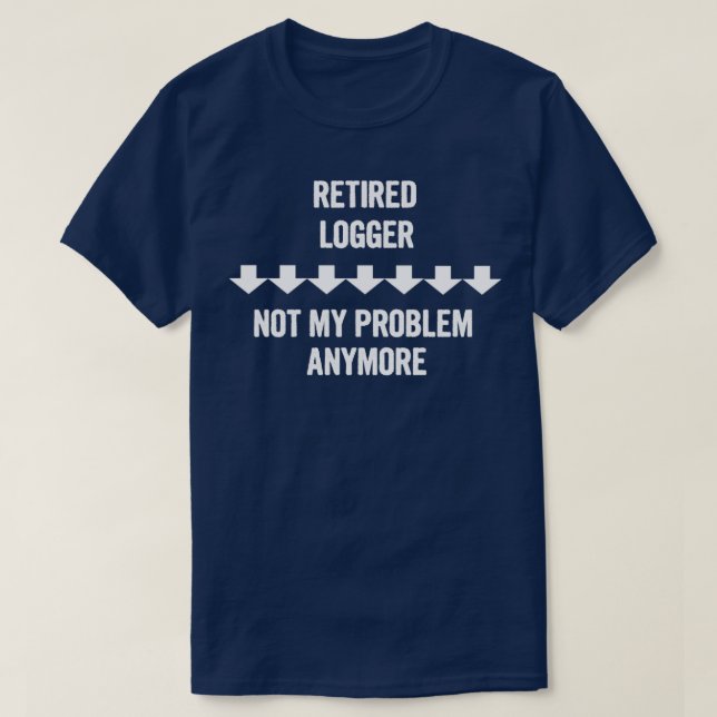 Remüde Logger nicht mein Problem mehr Geschenk T-Shirt (Design vorne)