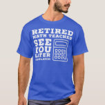 Remüde Math Teacher Funny Math Teacher Rente T-Shirt<br><div class="desc">Retired Math Teacher Funny Math Teacher Retirement .Check out our Math t shirts selection for the very best in unique or custom,  handmade piom from our clothing shops.</div>