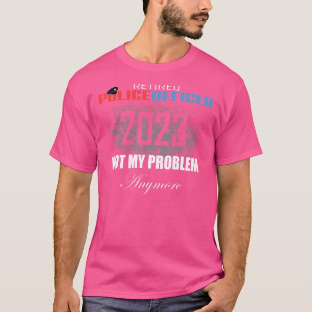Remüde Polizei 2023 nicht mein Problem mehr Retire T-Shirt (Vorderseite)