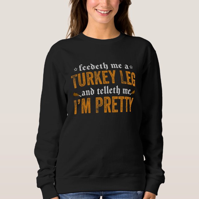 Renaissance Festival Joke Feedeth Me A Turkey Leg Sweatshirt (Vorderseite)