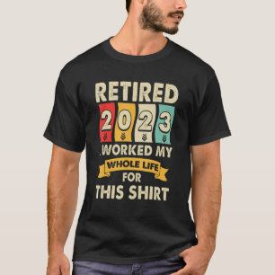 Rentner 2023 Ich Habe Mein Ganzes Leben Gearbeitet T-Shirt