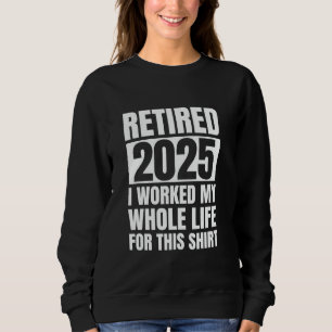 Rentner 2025 Ich habe mein ganzes Leben für dieses Sweatshirt