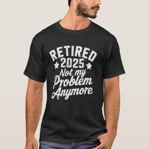 Rentner 2025 Nicht Mein Problem Mehr Ruhestand T-Shirt