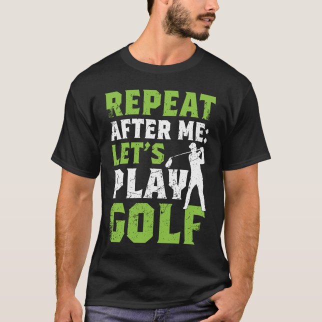 Repeat After Me Let's Play Golf  Golf For Men Wome T-Shirt (Vorderseite)