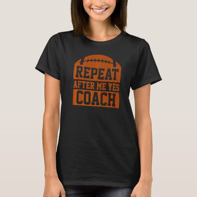 Repeat After Me Yes Coach  Football Coaching T-Shirt (Vorderseite)