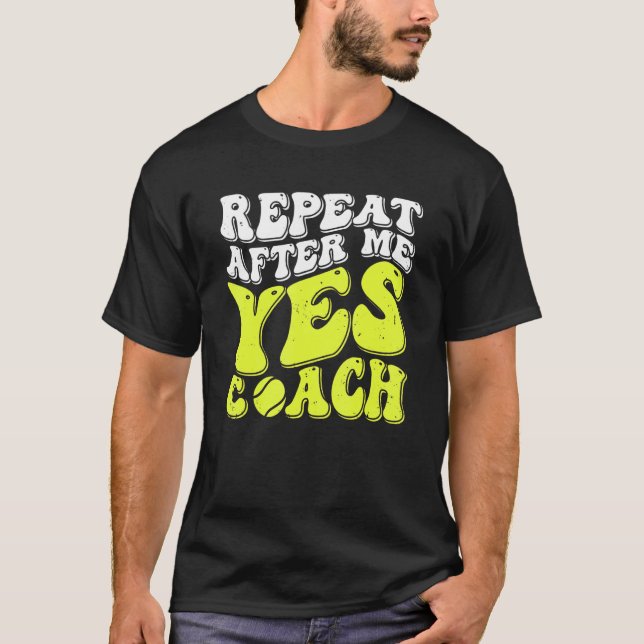 Repeat After Me Yes Coach  Tennis Coaching 1 T-Shirt (Vorderseite)