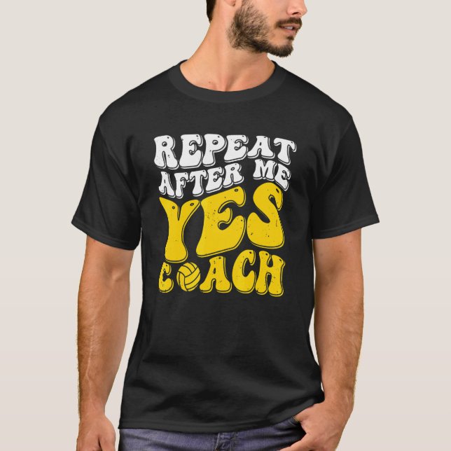 Repeat After Me Yes Coach   Volleyball Coaching T-Shirt (Vorderseite)