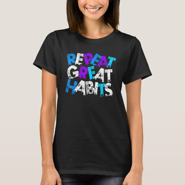 Repeat Great Habits  Simple Slogans & Urban Graphi T-Shirt (Vorderseite)