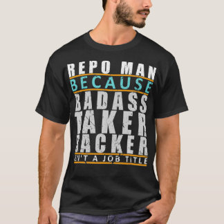 Repo Man Badass Taker Backer Funny Repo Agent Joke T-Shirt