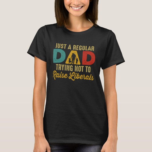 Republican Just A Regular Dad Trying Not To Raise  T-Shirt (Vorderseite)