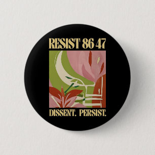 Resist 8647 Dissent Persist Anti Trump Floral Femi Button