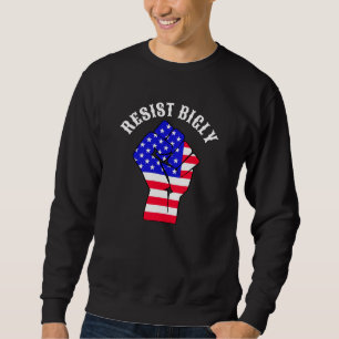 Resist Bigly   Anti-Trump Sweatshirt