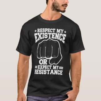 Respect My Existence Or Expect My Resistance    T-Shirt