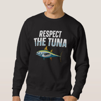 Respect the tuna for a Tuna   Sweatshirt