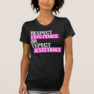 Respektiere die Existenz oder erwarte Widerstand T-Shirt