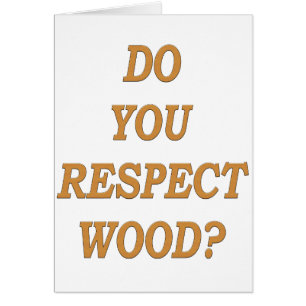 Respektieren Sie Holz?