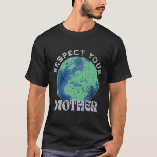 Respektieren Sie Ihre Mutter Rette den Tag der Erd T-Shirt