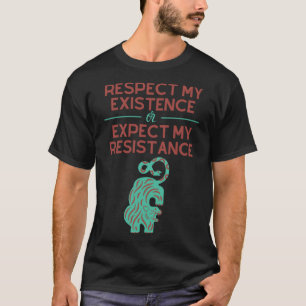 Respektieren Sie meine Existenz oder erwarten Sie  T-Shirt