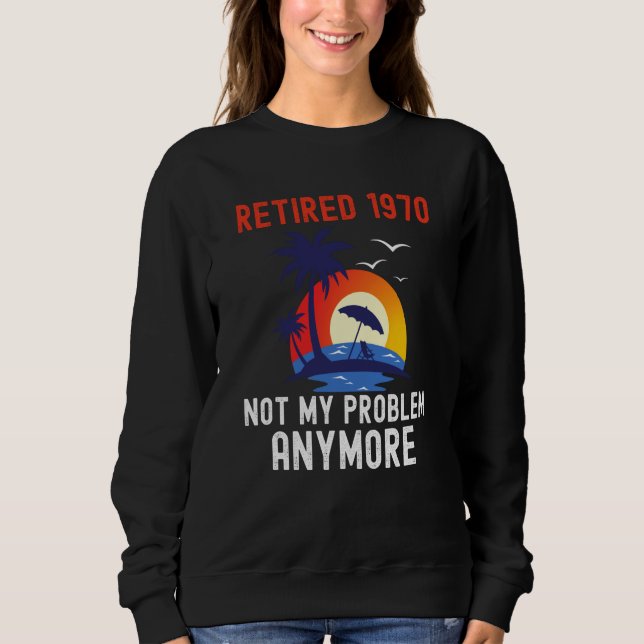 RETIRED 1970 NOT MY PROBLEM ANYMORE RETRO  RETIREM SWEATSHIRT (Vorderseite)