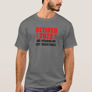 Retired 2022 And Spending My Kids' Inheritance Fun T-Shirt