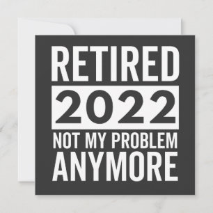 Retired 2022 Not My Problem Anymore Einladung