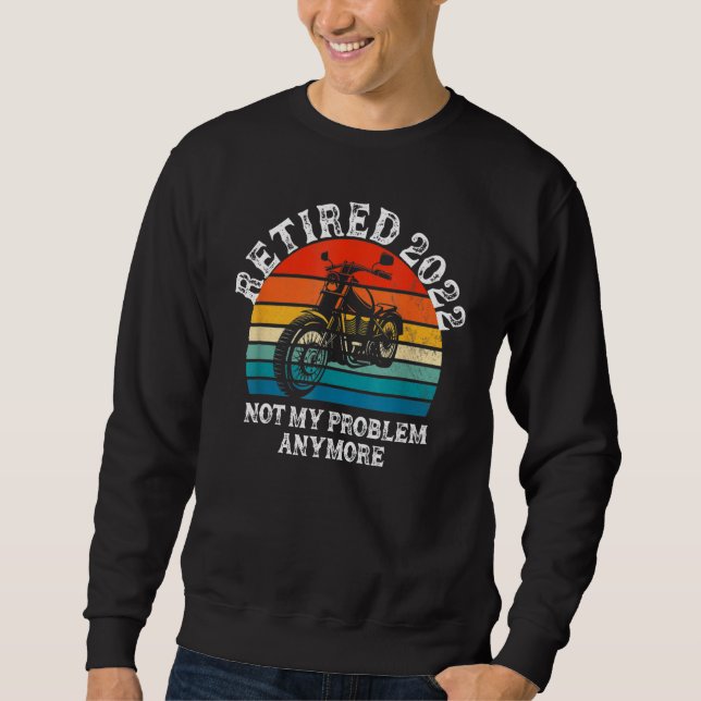 Retired 2022 Not My Problem Anymore Motorcycle Ret Sweatshirt (Vorderseite)