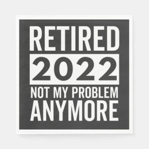 Retired 2022 Not My Problem Anymore Serviette