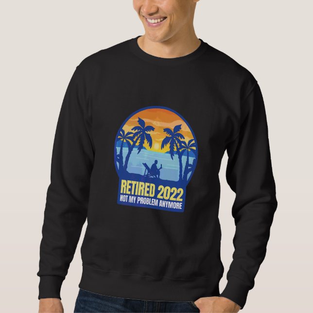 Retired 2022 Not My Problem Anymore Sweatshirt (Vorderseite)