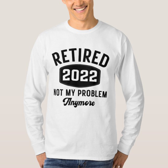 Retired 2022 not my problem anymore T-Shirt (Vorderseite)
