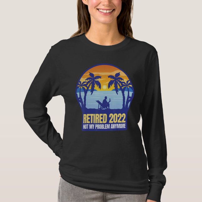 Retired 2022 Not My Problem Anymore T-Shirt (Vorderseite)