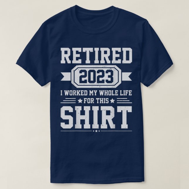 Retired 2023 i worked my whole life for this shirt (Design vorne)