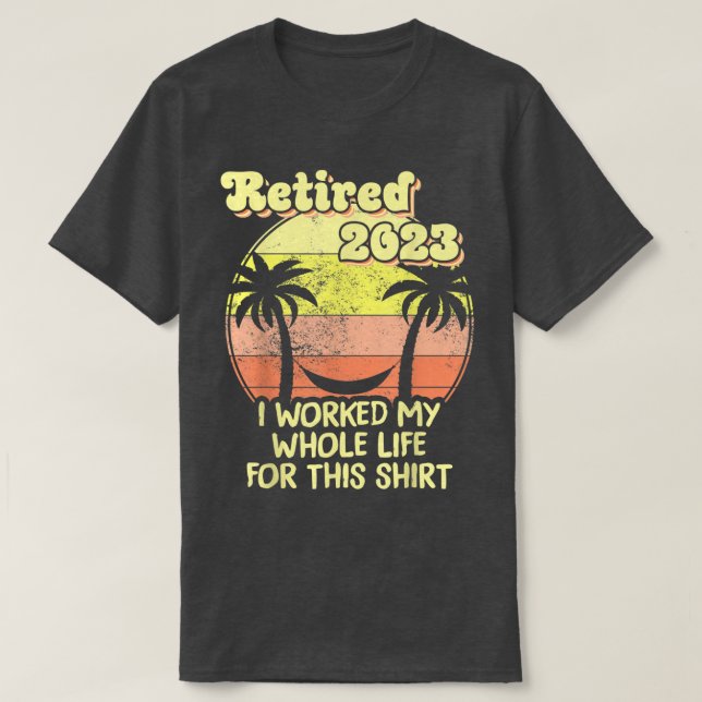 Retired 2023 I Worked My Whole Life, Funny Retirem T-Shirt (Design vorne)